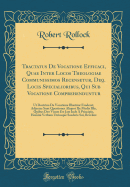 Tractatus de Vocatione Efficaci, Quae Inter Locos Theologiae Communissimos Recensetur, Deq. Locis Specialioribus, Qui Sub Vocatione Comprehenduntur: UT Doctrina de Vocatione Illustrior Evaderet, Adjectae Sunt Questiones Aliquot de Modis Illis, Quibus Deo