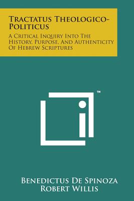 Tractatus Theologico-Politicus: A Critical Inquiry Into the History, Purpose, and Authenticity of Hebrew Scriptures - De Spinoza, Benedictus, and Willis, Robert (Editor)