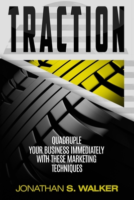 Traction - Business Plan and Business Strategy: Quadruple Your Business Immediately With These Marketing Techniques - Walker, Jonathan S