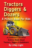 Tractors, Diggers and Dozers a Picture Book for Kids: A Childhood Education Science Book about Tractors, Diggers & Bulldozers