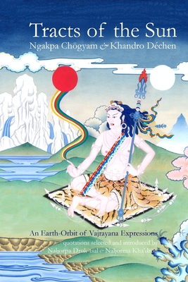 Tracts of the Sun: An Earth-Orbit of Vajryana Expressions - Chgyam, Ngakpa, and Dchen, Khandro