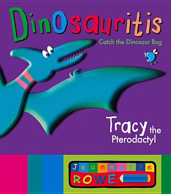 Tracy the Pterodactyl: Dinosauritis - Rowe, Jeannette