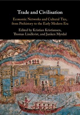 Trade and Civilisation: Economic Networks and Cultural Ties, from Prehistory to the Early Modern Era - Kristiansen, Kristian (Editor), and Lindkvist, Thomas (Editor), and Myrdal, Janken (Editor)