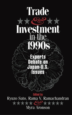 Trade and Investment in the 1990s: Experts Debate Japan--U.S. Issues - Sato, Ryuzo (Editor), and Ramachandran, Rama (Editor), and Arouson, Myra (Editor)