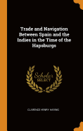 Trade and Navigation Between Spain and the Indies in the Time of the Hapsburgs