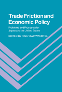 Trade Friction and Economic Policy: Problems and Prospects for Japan and the United States - Sato, Ryuzo (Editor), and Wachtel, Paul (Editor)