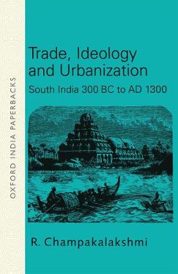 Trade, Ideology and Urbanization: South India 300 BC to AD 1300 - Champakalakshmi, R.