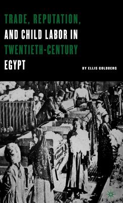 Trade, Reputation, and Child Labor in Twentieth-Century Egypt - Goldberg, E