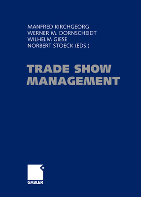 Trade Show Management: Planning, Implementing and Controlling of Trade Shows, Conventions and Events. - Kirchgeorg, Manfred (Editor), and Dornscheidt, Werner (Editor), and Giese, Wilhelm (Editor)