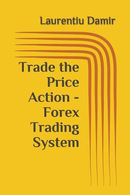 Trade the Price Action - Forex Trading System - Damir, Laurentiu