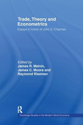 Trade, Theory and Econometrics - Melvin, James R. (Editor), and Moore, James C. (Editor), and Riezman, Raymond G (Editor)