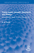 Trade Union Growth, Structure and Policy: A Comparative Study of the Cotton Unions