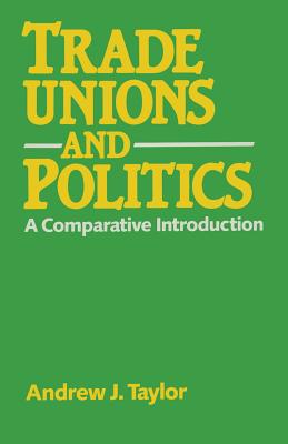 Trade Unions and Politics: A Comparative Introduction - Taylor, Andrew