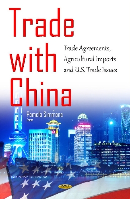 Trade with China: Trade Agreements, Agricultural Imports & U.S. Trade Issues - Simmons, Pamela (Editor)