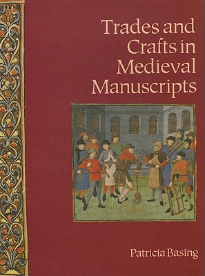 Trades and Crafts in Medieval Manuscripts - Basing, Patricia