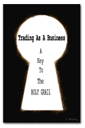 Trading as a Business: A Key to the Holy Grail