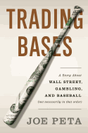 Trading Bases: A Story about Wall Street, Gambling, and Baseball (Not Necessarily in That Order )