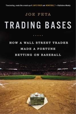 Trading Bases: How a Wall Street Trader Made a Fortune Betting on Baseball - Peta, Joe