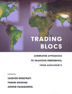 Trading Blocs: Alternative Approaches to Analyzing Preferential Trade Agreements - Bhagwati, Jagdish N (Editor), and Krishna, Pravin (Editor), and Panagariya, Arvind (Editor)