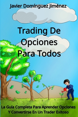 Trading de Opciones para Todos: La Gua Completa Para Aprender Opciones Y Convertirse En Un Trader Exitoso - Domnguez Jimenez, Javier