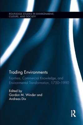 Trading Environments: Frontiers, Commercial Knowledge and Environmental Transformation, 1750-1990 - Winder, Gordon M. (Editor), and Dix, Andreas (Editor)