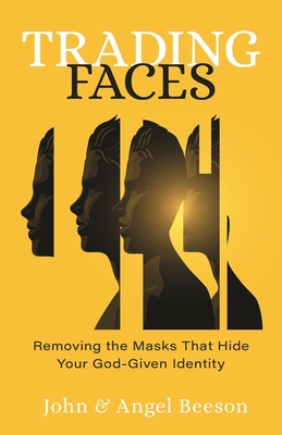 Trading Faces: Removing the Masks That Hide Your God-Given Identity - Beeson, John, and Beeson, Angel
