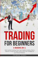 Trading for beginners: 3 Books in 1- Stock market investing, Forex, Day and Options trading. How to trade for a living and make money online with strategies for your financial freedom