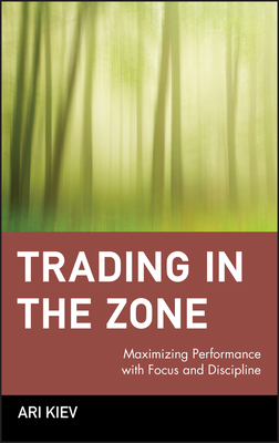 Trading in the Zone: Maximizing Performance with Focus and Discipline - Kiev, Ari Comp, and Myilibrary