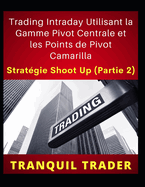 Trading Intraday Utilisant la Gamme Pivot Centrale et les Points de Pivot Camarilla: STRAT?GIE SHOOT UP (Partie 2)