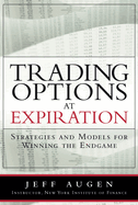 Trading Options at Expiration: Strategies and Models for Winning the Endgame