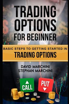 Trading Options For Beginners: Basic steps to getting started in trading options - Marchini, Stephan, and Marchini, David