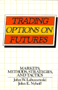 Trading Options on Futures: Markets, Methods, Strategies, and Tactics - Labuszewski, John W, and Nyhoff, John E