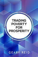 Trading Poverty For Prosperity: Learn how to evade financial hardship and plan for success with Geary Reid's Trading Poverty for Prosperity.