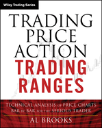 Trading Price Action Trading Ranges: Technical Analysis of Price Charts Bar by Bar for the Serious Trader
