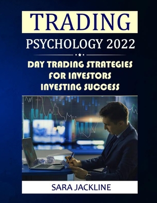 Trading Psychology 2022: Day Trading Strategies For Investors - Investing Success - Jackline, Sara