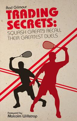 Trading Secrets: Squash Greats Recall Their Toughest Duels - Gilmour, Rod