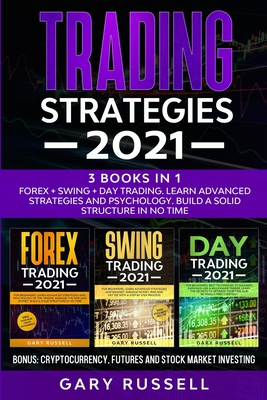 Trading Strategies 2021: 3 Books in 1. Forex + Swing + Day Trading. Learn Advanced Strategies And Psychology. Build a Solid Structure In No Time. Bonus: Cryptocurrency, Futures And Stock Market - Russell, Gary