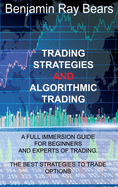 Trading Strategies and Algorithmic Trading: A Full Immersion Guide for Beginners and Experts of Trading. the Best Strategies to Trade Options