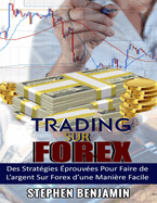 Trading sur Forex: Des Strat?gies ?prouv?es Pour Faire de L'argent Sur Forex d'une Maniere Facile