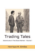 Trading Tales: Adventures In The Stock Market - Volume 1