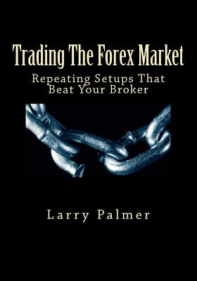 Trading The Forex Market - Repeating Setups That Beat Your Broker - Palmer, Larry