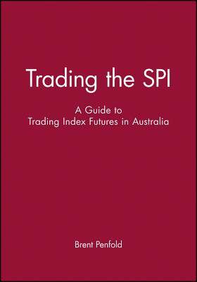 Trading the SPI: A Guide to Trading Index Futures in Australia - Penfold, Brent