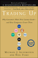Trading Up (Revised Edition): Why Consumers Want New Luxury Goods . . . and How Companiescreate Them