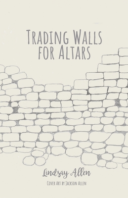 Trading Walls for Altars - Allen, Lindsay