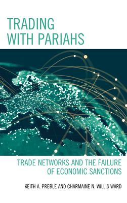 Trading with Pariahs: Trade Networks and the Failure of Economic Sanctions - Preble, Keith A, and Willis, Charmaine N