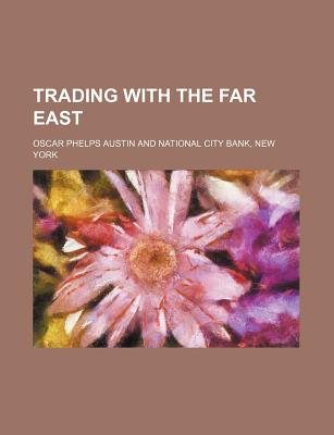 Trading with the Far East - Austin, Oscar Phelps