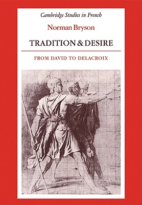 Tradition and Desire: From David to Delacroix - Bryson, Norman