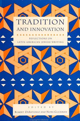Tradition and Innovation: Reflections on Latin American Jewish Writing - Diantonio, Robert (Editor), and Glickman, Nora (Editor)