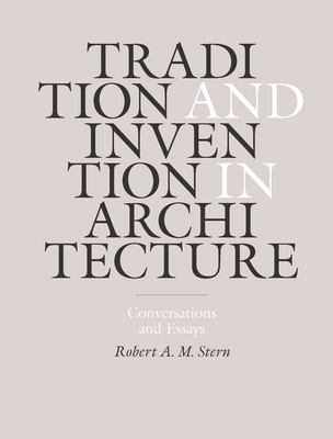 Tradition and Invention in Architecture: Conversations and Essays - Stern, Robert A. M.