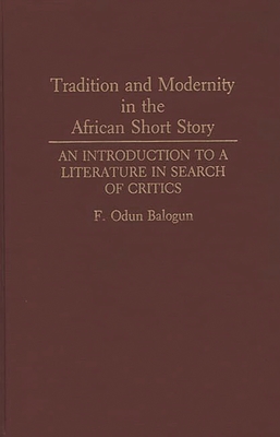 Tradition and Modernity in the African Short Story: An Introduction to a Literature in Search of Critics - Balogun, Fidelis Odun